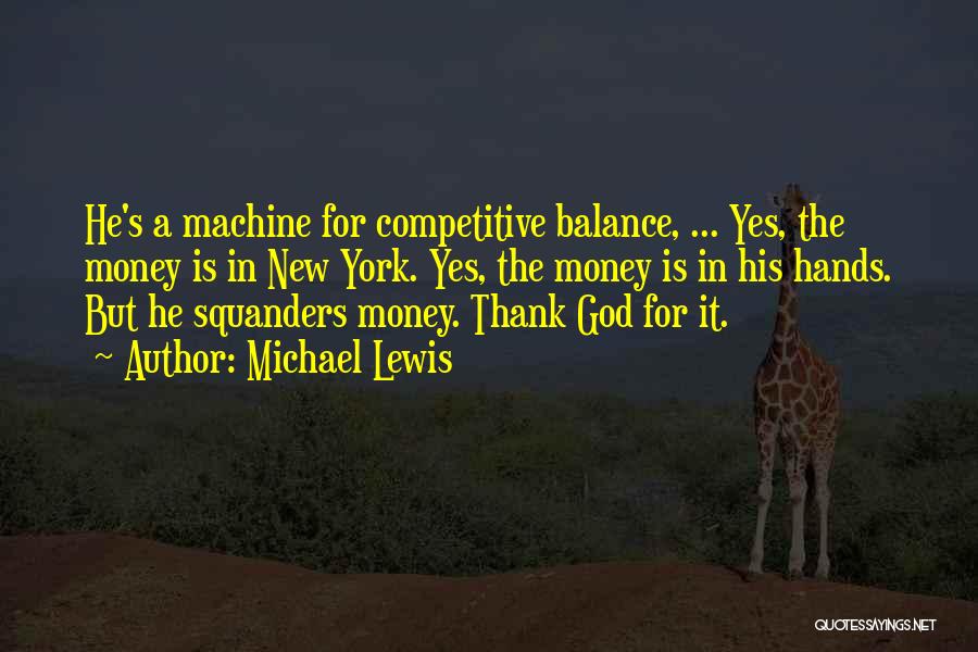 Michael Lewis Quotes: He's A Machine For Competitive Balance, ... Yes, The Money Is In New York. Yes, The Money Is In His