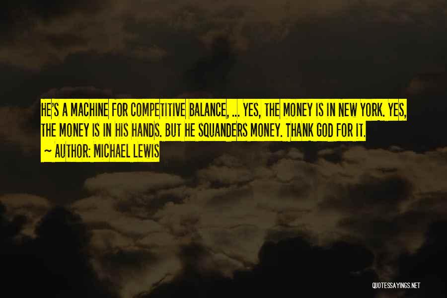 Michael Lewis Quotes: He's A Machine For Competitive Balance, ... Yes, The Money Is In New York. Yes, The Money Is In His