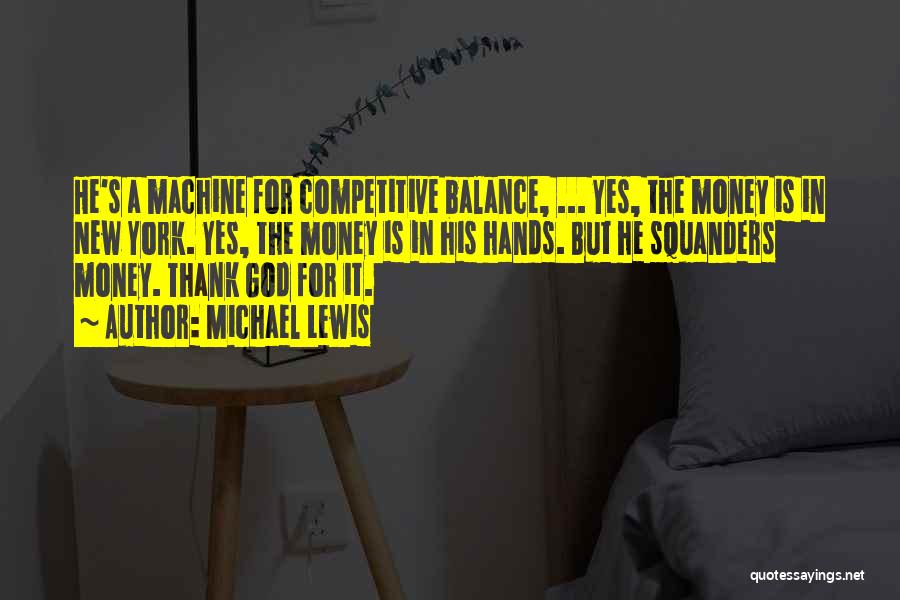 Michael Lewis Quotes: He's A Machine For Competitive Balance, ... Yes, The Money Is In New York. Yes, The Money Is In His