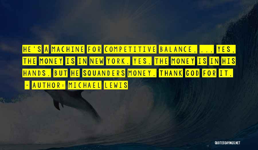 Michael Lewis Quotes: He's A Machine For Competitive Balance, ... Yes, The Money Is In New York. Yes, The Money Is In His