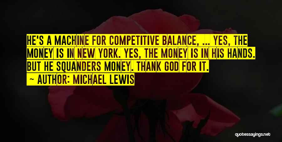 Michael Lewis Quotes: He's A Machine For Competitive Balance, ... Yes, The Money Is In New York. Yes, The Money Is In His