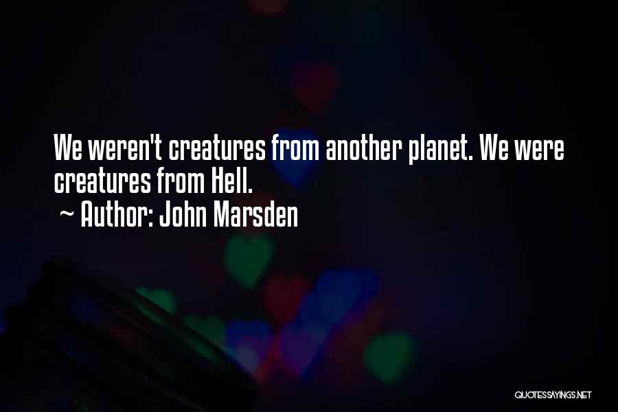 John Marsden Quotes: We Weren't Creatures From Another Planet. We Were Creatures From Hell.
