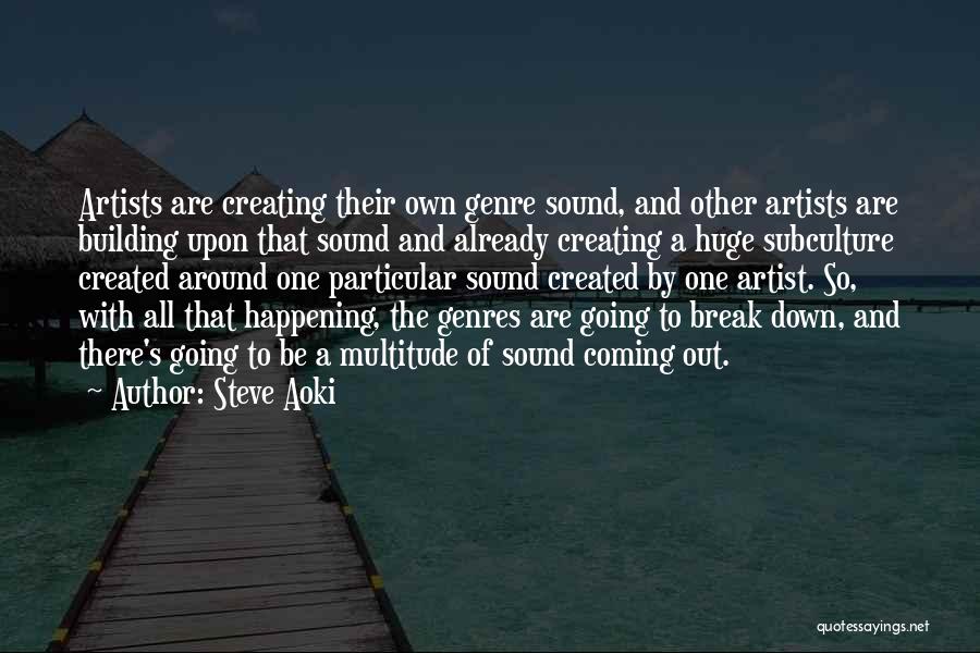 Steve Aoki Quotes: Artists Are Creating Their Own Genre Sound, And Other Artists Are Building Upon That Sound And Already Creating A Huge