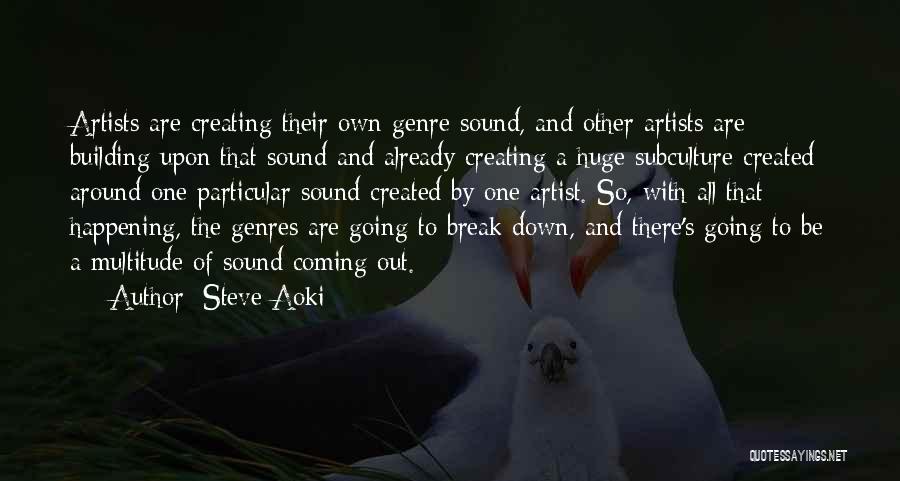 Steve Aoki Quotes: Artists Are Creating Their Own Genre Sound, And Other Artists Are Building Upon That Sound And Already Creating A Huge