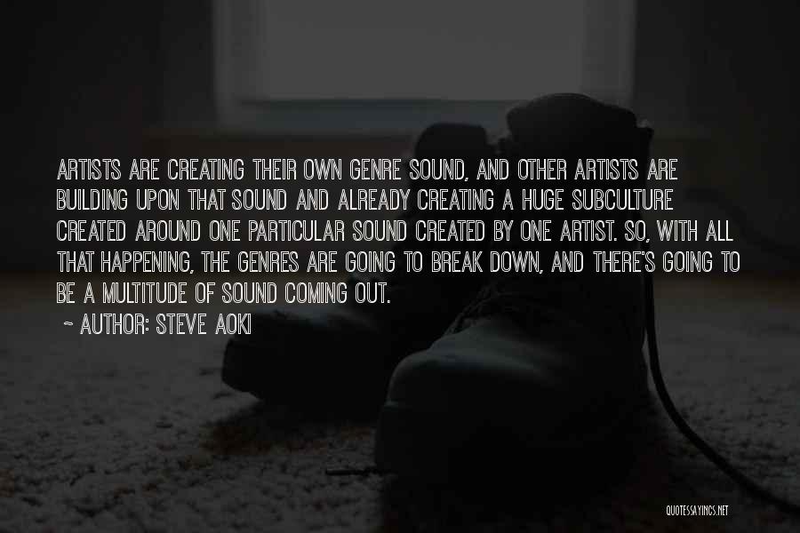 Steve Aoki Quotes: Artists Are Creating Their Own Genre Sound, And Other Artists Are Building Upon That Sound And Already Creating A Huge