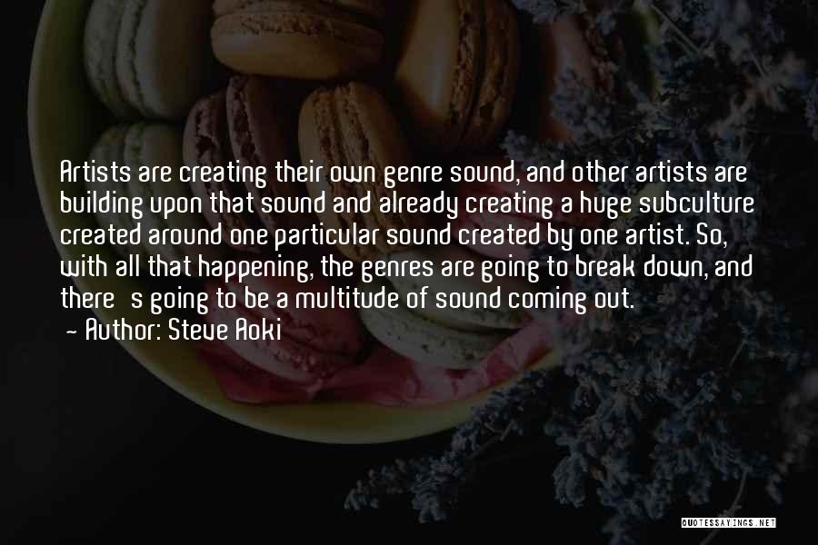 Steve Aoki Quotes: Artists Are Creating Their Own Genre Sound, And Other Artists Are Building Upon That Sound And Already Creating A Huge