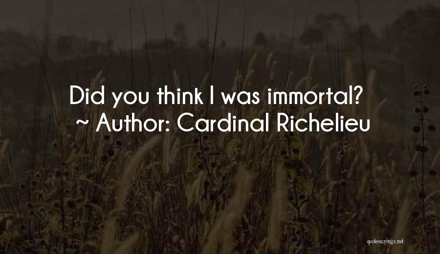 Cardinal Richelieu Quotes: Did You Think I Was Immortal?