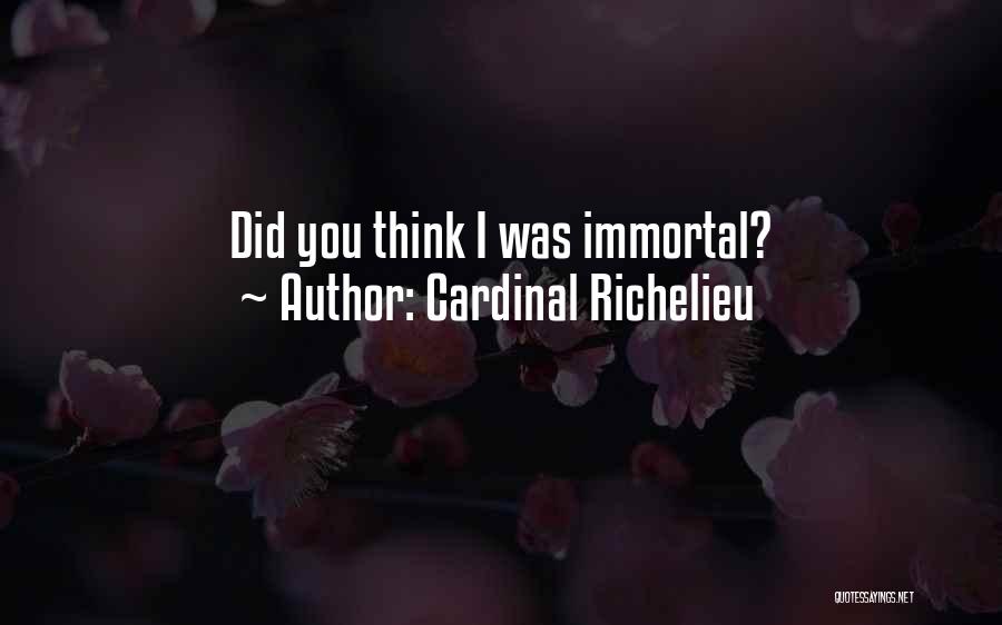Cardinal Richelieu Quotes: Did You Think I Was Immortal?