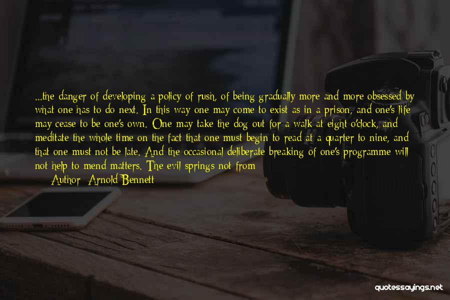 Arnold Bennett Quotes: ...the Danger Of Developing A Policy Of Rush, Of Being Gradually More And More Obsessed By What One Has To