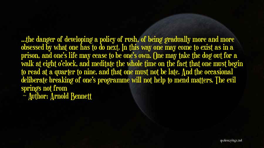Arnold Bennett Quotes: ...the Danger Of Developing A Policy Of Rush, Of Being Gradually More And More Obsessed By What One Has To
