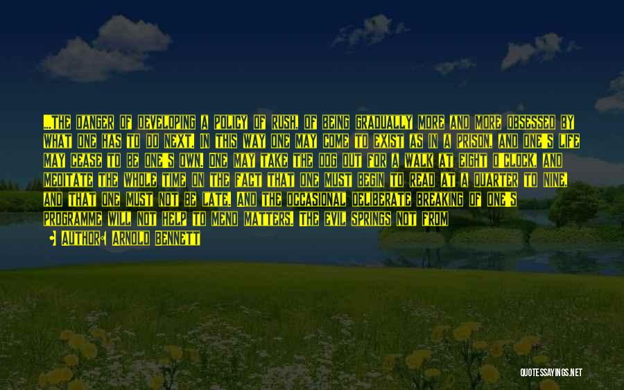 Arnold Bennett Quotes: ...the Danger Of Developing A Policy Of Rush, Of Being Gradually More And More Obsessed By What One Has To
