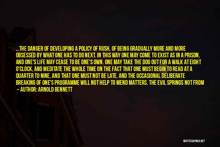 Arnold Bennett Quotes: ...the Danger Of Developing A Policy Of Rush, Of Being Gradually More And More Obsessed By What One Has To