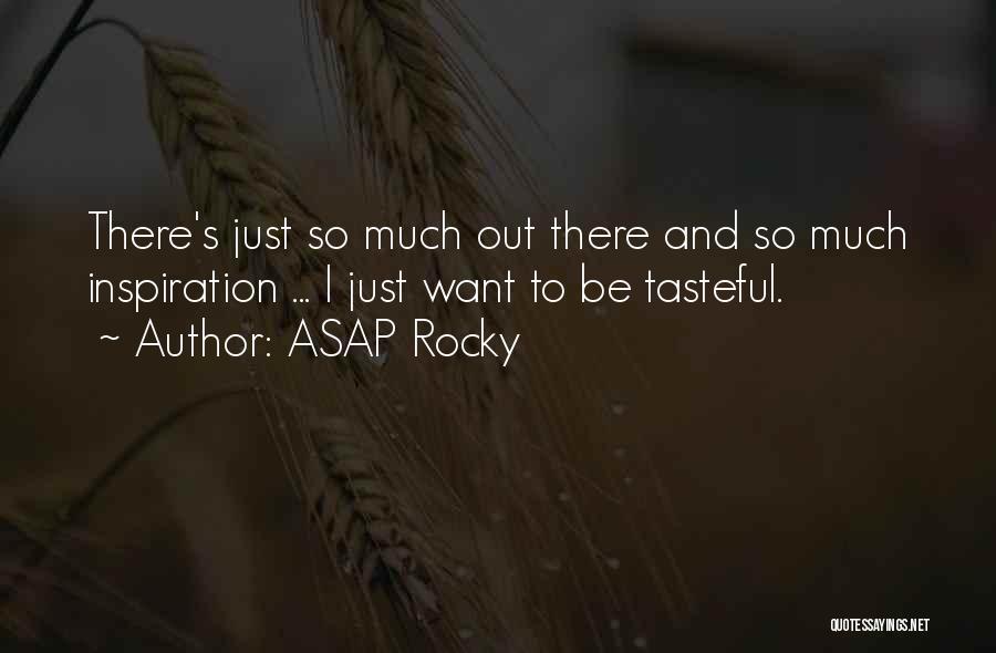 ASAP Rocky Quotes: There's Just So Much Out There And So Much Inspiration ... I Just Want To Be Tasteful.