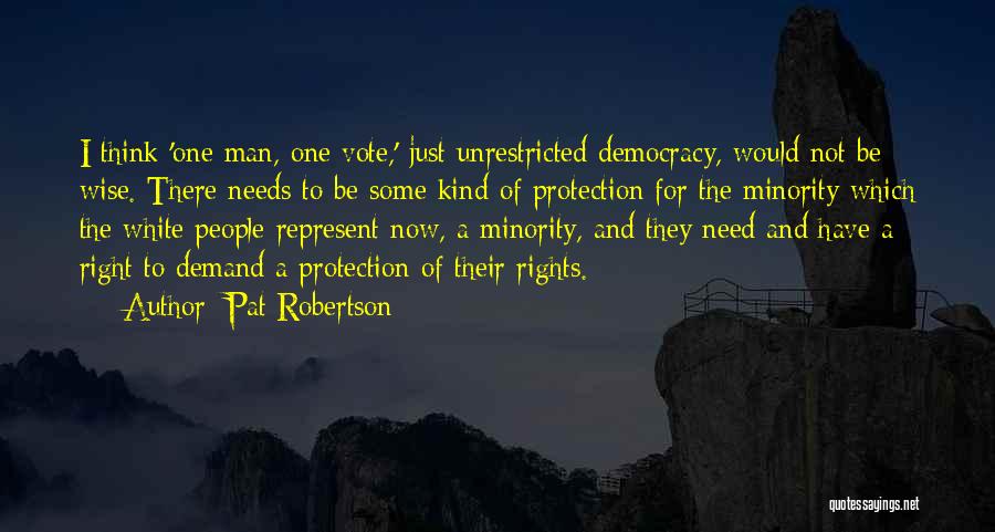 Pat Robertson Quotes: I Think 'one Man, One Vote,' Just Unrestricted Democracy, Would Not Be Wise. There Needs To Be Some Kind Of