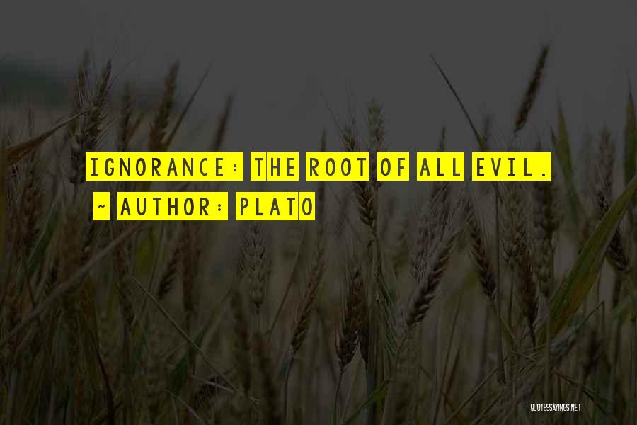 Plato Quotes: Ignorance: The Root Of All Evil.