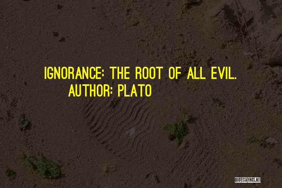 Plato Quotes: Ignorance: The Root Of All Evil.