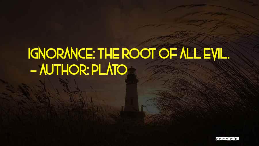 Plato Quotes: Ignorance: The Root Of All Evil.