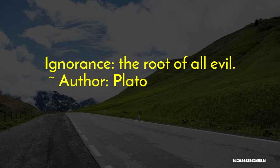 Plato Quotes: Ignorance: The Root Of All Evil.