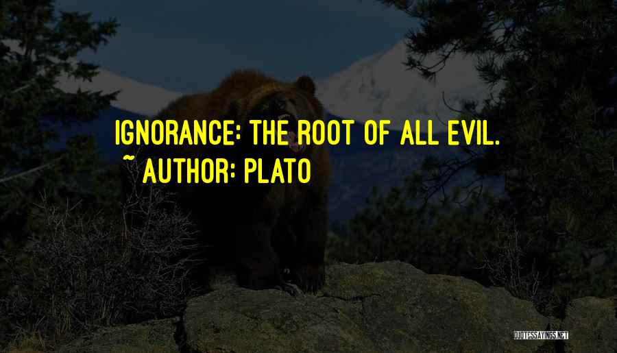 Plato Quotes: Ignorance: The Root Of All Evil.