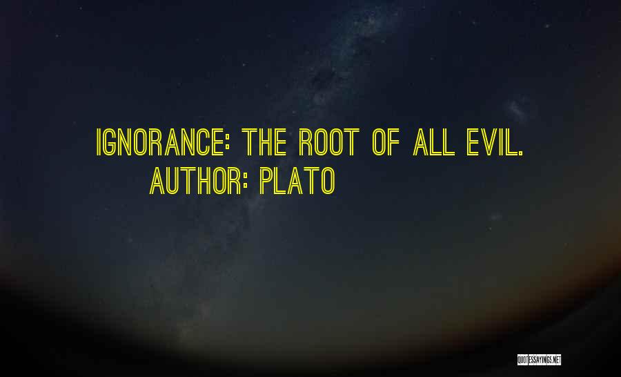 Plato Quotes: Ignorance: The Root Of All Evil.