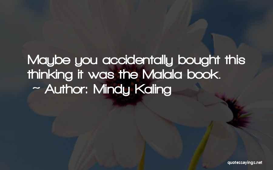Mindy Kaling Quotes: Maybe You Accidentally Bought This Thinking It Was The Malala Book.