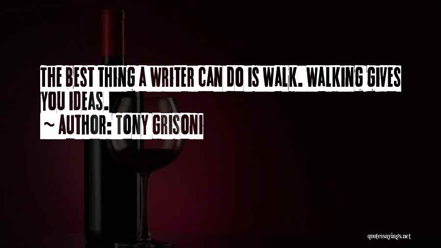 Tony Grisoni Quotes: The Best Thing A Writer Can Do Is Walk. Walking Gives You Ideas.