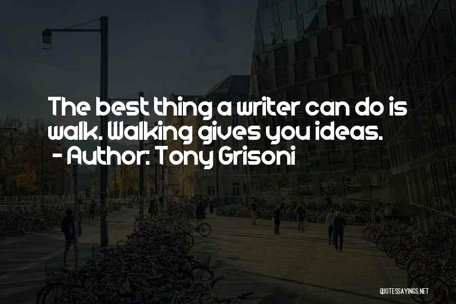 Tony Grisoni Quotes: The Best Thing A Writer Can Do Is Walk. Walking Gives You Ideas.