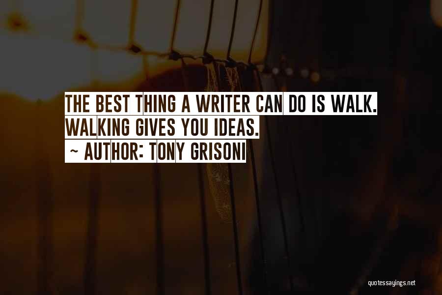 Tony Grisoni Quotes: The Best Thing A Writer Can Do Is Walk. Walking Gives You Ideas.
