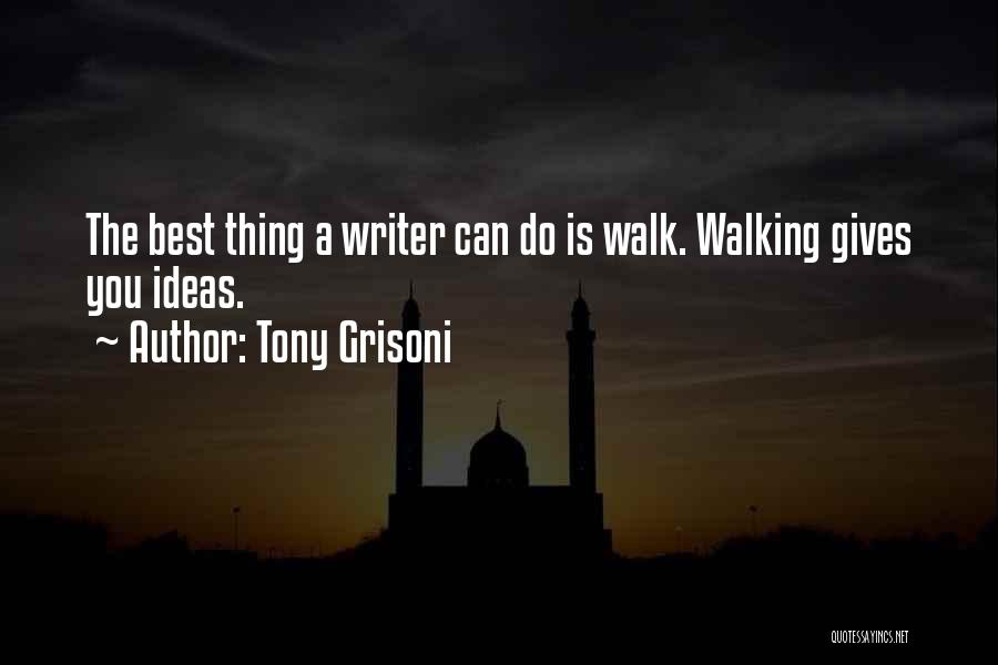 Tony Grisoni Quotes: The Best Thing A Writer Can Do Is Walk. Walking Gives You Ideas.
