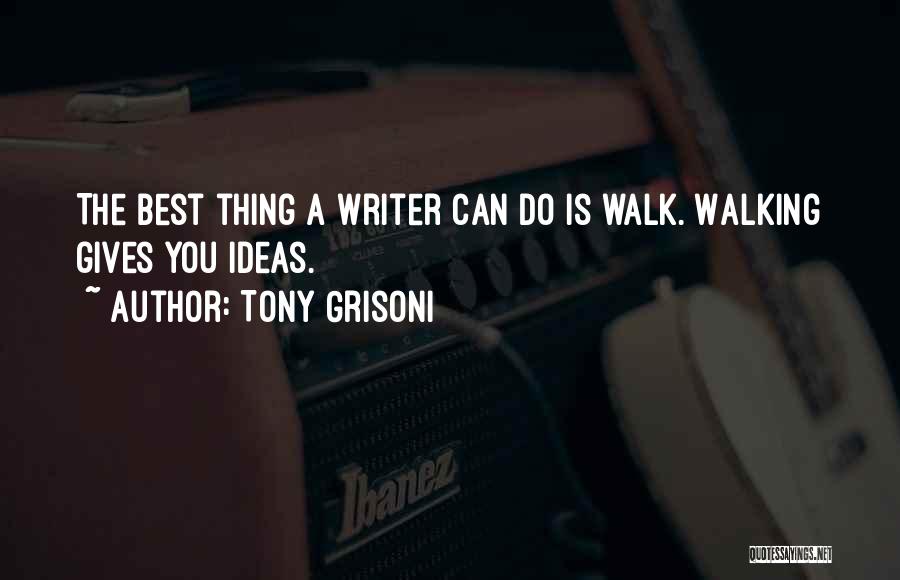 Tony Grisoni Quotes: The Best Thing A Writer Can Do Is Walk. Walking Gives You Ideas.