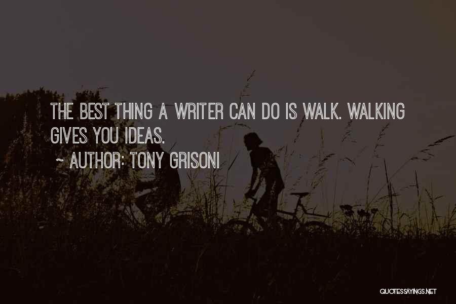 Tony Grisoni Quotes: The Best Thing A Writer Can Do Is Walk. Walking Gives You Ideas.