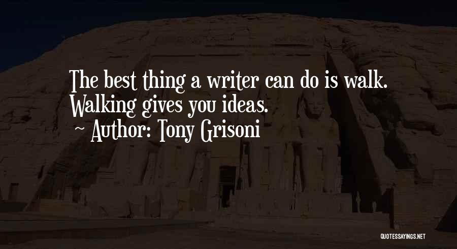 Tony Grisoni Quotes: The Best Thing A Writer Can Do Is Walk. Walking Gives You Ideas.