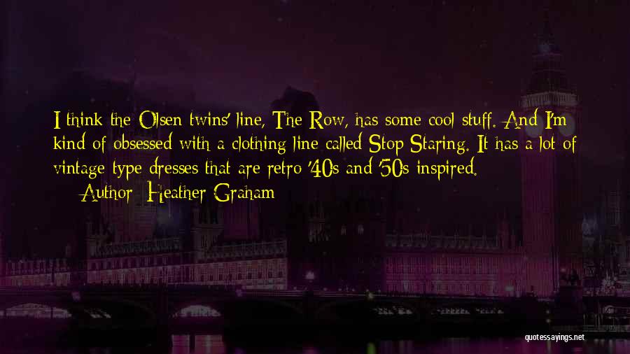 Heather Graham Quotes: I Think The Olsen Twins' Line, The Row, Has Some Cool Stuff. And I'm Kind Of Obsessed With A Clothing