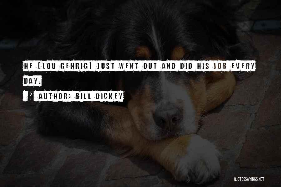 Bill Dickey Quotes: He (lou Gehrig) Just Went Out And Did His Job Every Day.