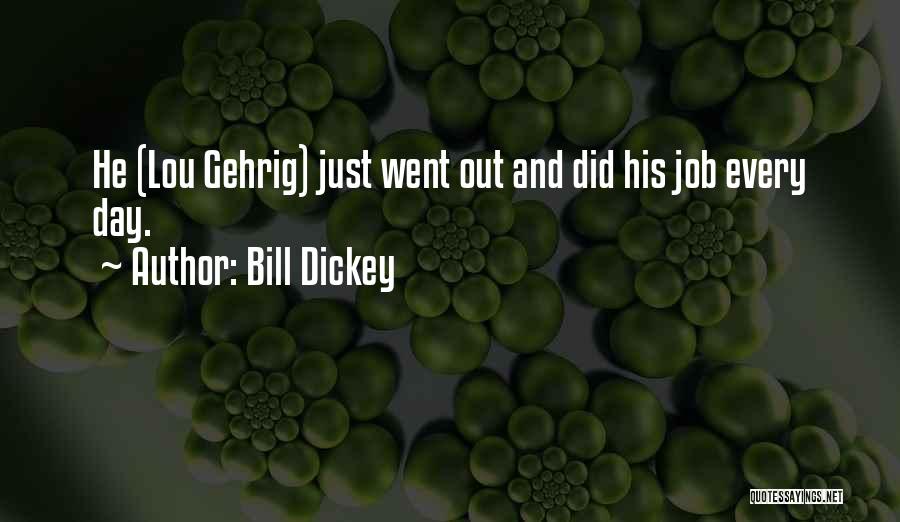 Bill Dickey Quotes: He (lou Gehrig) Just Went Out And Did His Job Every Day.