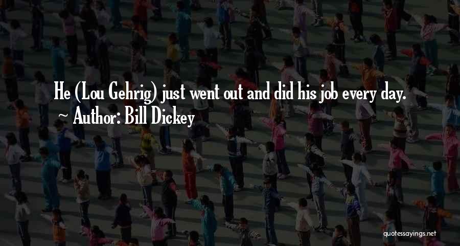 Bill Dickey Quotes: He (lou Gehrig) Just Went Out And Did His Job Every Day.