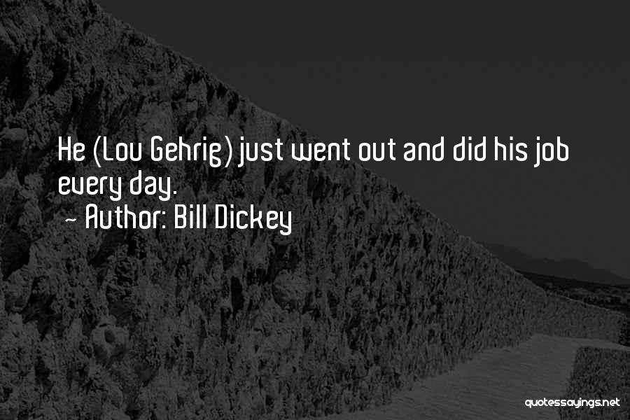 Bill Dickey Quotes: He (lou Gehrig) Just Went Out And Did His Job Every Day.