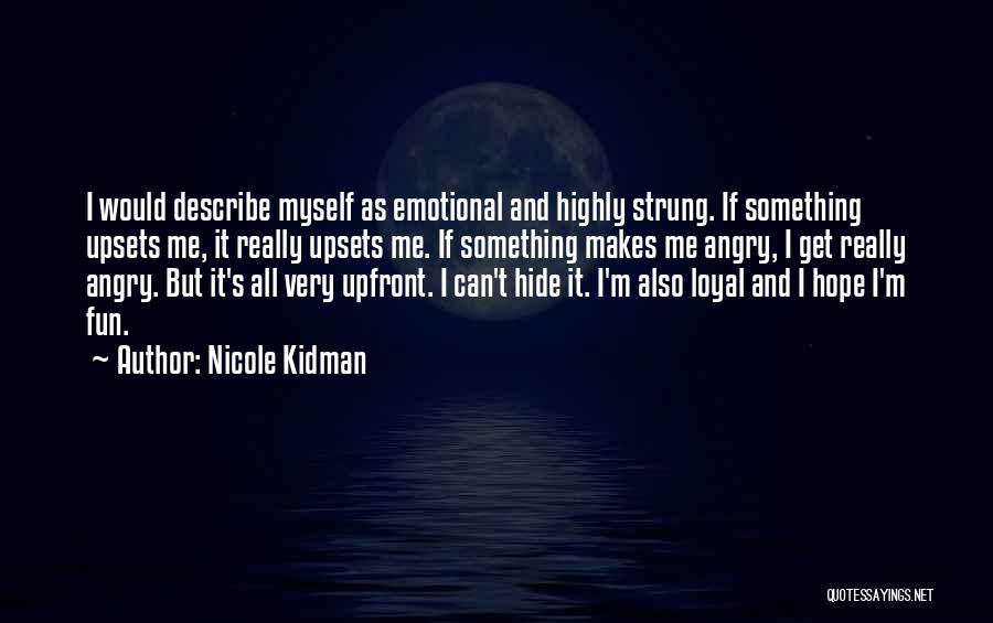 Nicole Kidman Quotes: I Would Describe Myself As Emotional And Highly Strung. If Something Upsets Me, It Really Upsets Me. If Something Makes