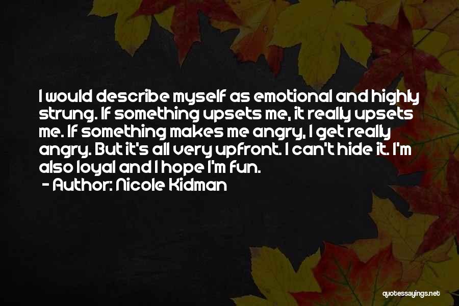 Nicole Kidman Quotes: I Would Describe Myself As Emotional And Highly Strung. If Something Upsets Me, It Really Upsets Me. If Something Makes