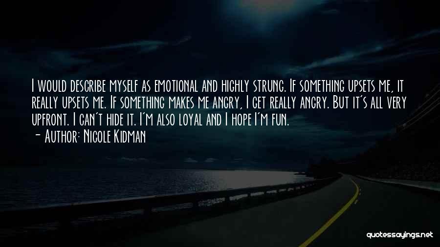 Nicole Kidman Quotes: I Would Describe Myself As Emotional And Highly Strung. If Something Upsets Me, It Really Upsets Me. If Something Makes
