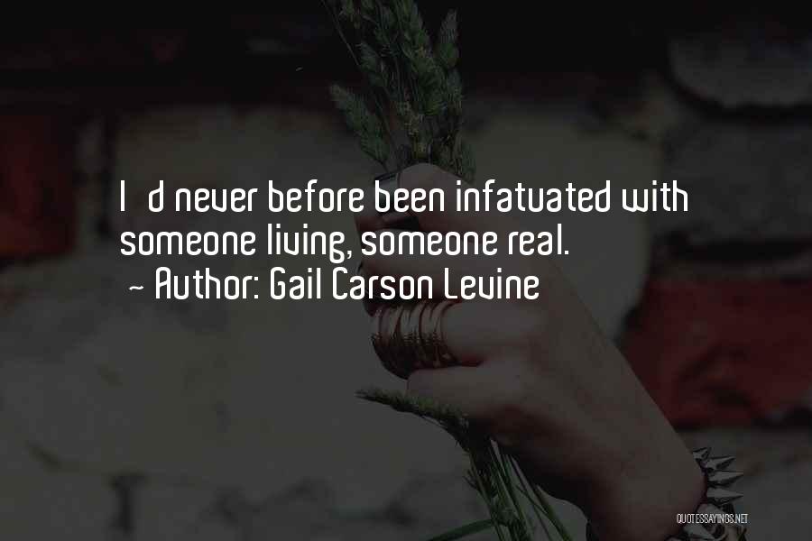 Gail Carson Levine Quotes: I'd Never Before Been Infatuated With Someone Living, Someone Real.