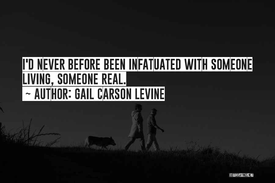 Gail Carson Levine Quotes: I'd Never Before Been Infatuated With Someone Living, Someone Real.