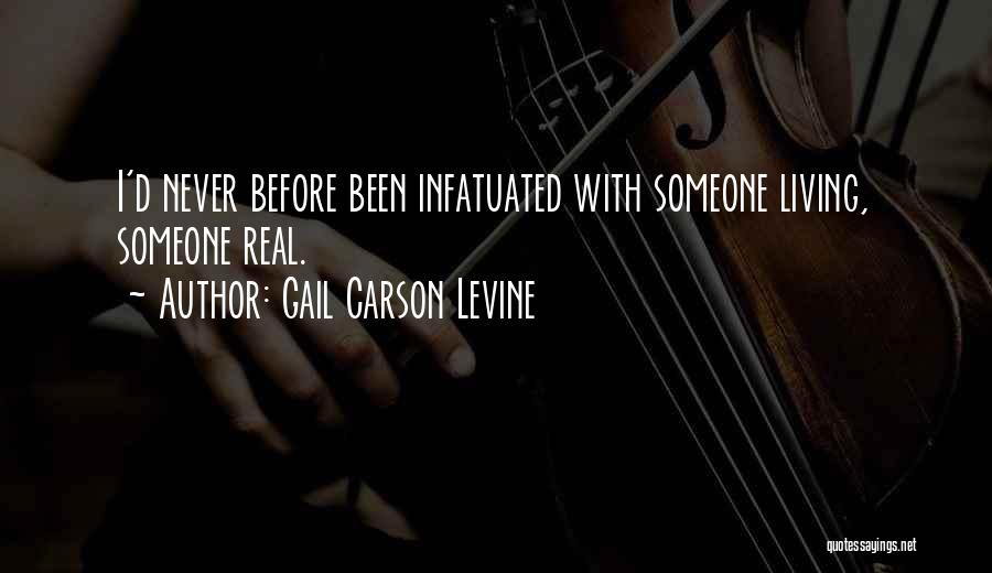 Gail Carson Levine Quotes: I'd Never Before Been Infatuated With Someone Living, Someone Real.