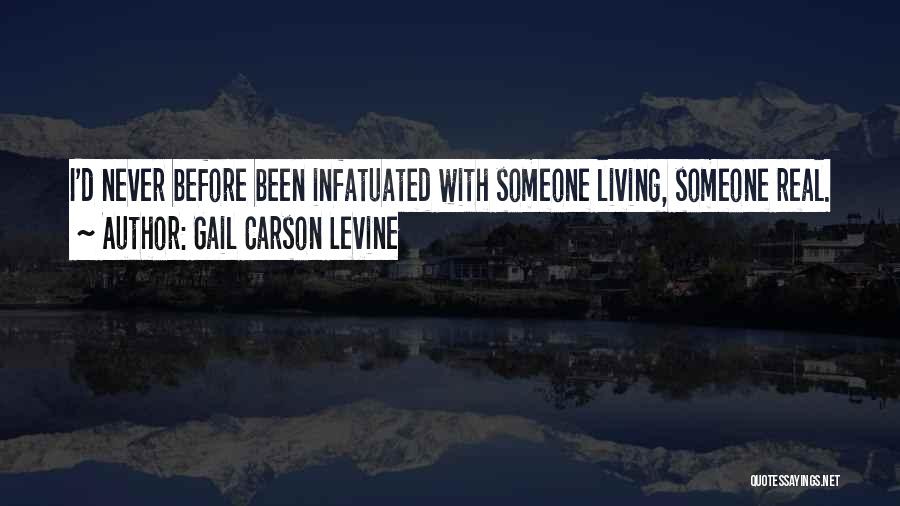 Gail Carson Levine Quotes: I'd Never Before Been Infatuated With Someone Living, Someone Real.