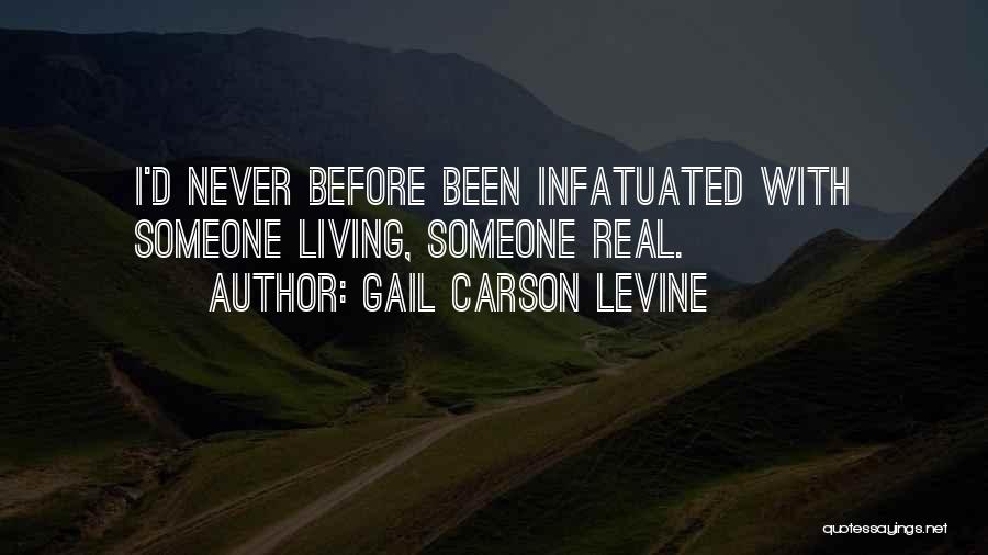 Gail Carson Levine Quotes: I'd Never Before Been Infatuated With Someone Living, Someone Real.