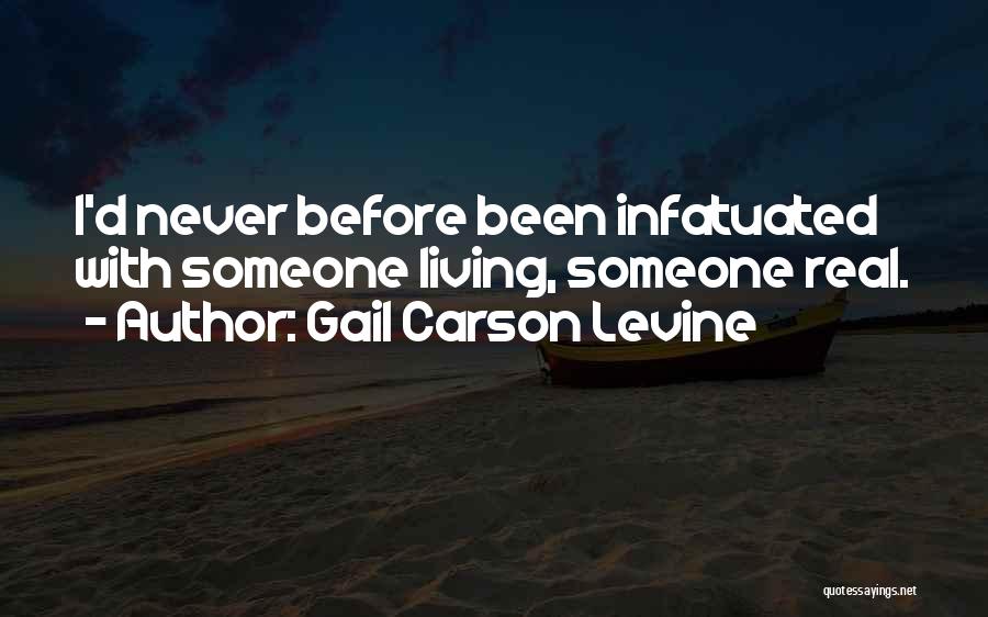 Gail Carson Levine Quotes: I'd Never Before Been Infatuated With Someone Living, Someone Real.