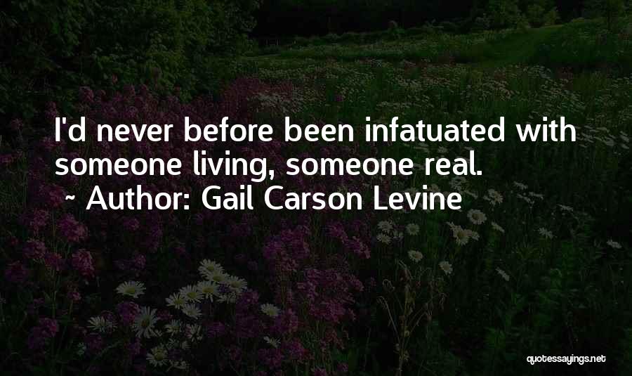 Gail Carson Levine Quotes: I'd Never Before Been Infatuated With Someone Living, Someone Real.