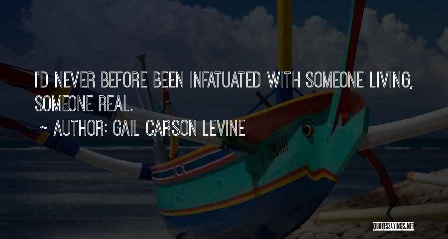 Gail Carson Levine Quotes: I'd Never Before Been Infatuated With Someone Living, Someone Real.