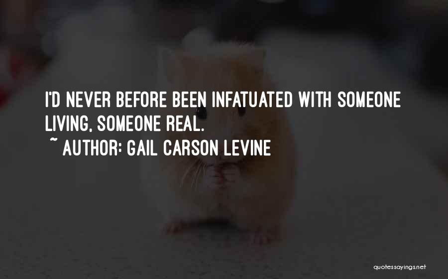 Gail Carson Levine Quotes: I'd Never Before Been Infatuated With Someone Living, Someone Real.