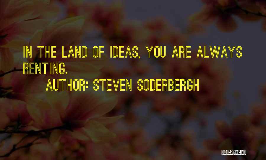 Steven Soderbergh Quotes: In The Land Of Ideas, You Are Always Renting.